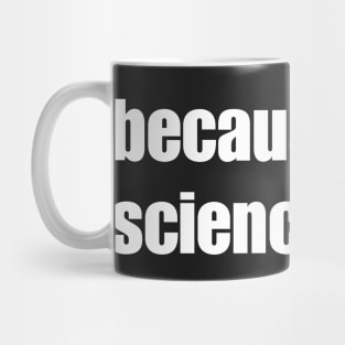 Because Science Bitch Mug